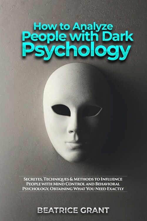 How to Analyze People with Dark Psychology: Secretes, Techniques & Methods to Influence People with Mind Control and Behavioral Psychology, Obtaining (Paperback)