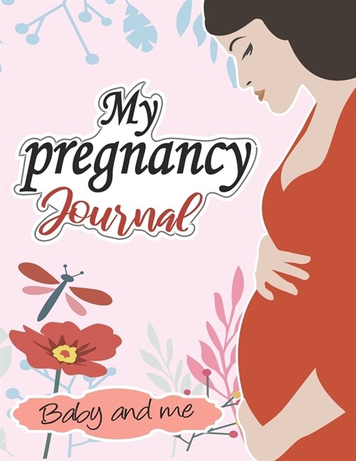 My pregnancy Journal: baby and me: : A Week-By-Week Guide to a Happy, Healthy Pregnancy & First Year Baby Diary, Journal, Moms Pregnancy Ac (Paperback)