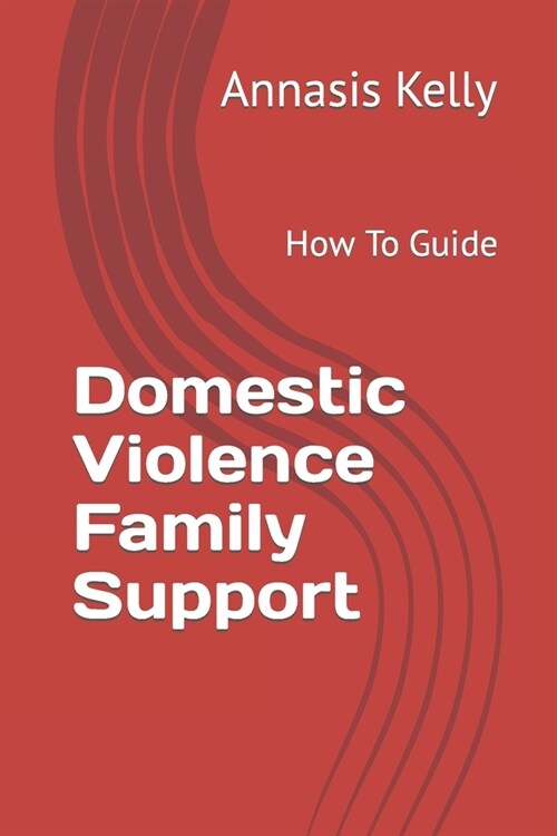 Domestic Violence Family Support: How To Guide (Paperback)