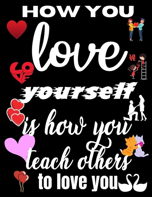 How you love yourself is how you teach others to love you: Coloring Book (Paperback)