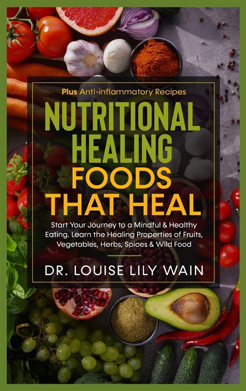 Nutritional Healing - Foods That Heal: Start Your Journey to a Mindful & Healthy Eating. Learn the Healing Properties of Fruits, Vegetables, Herbs, Sp (Hardcover)