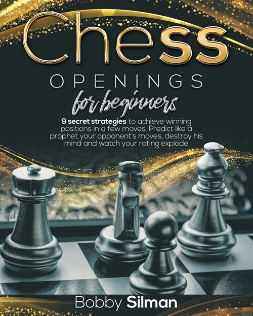 Chess Openings for Beginners: 9 secret strategies to achieve winning positions in a few moves. Predict like a prophet your opponents moves, destroy (Paperback)