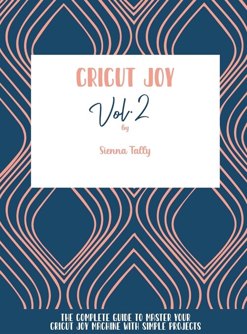 Cricut Joy: The Complete Guide To Master Your Cricut Joy Machine With Simple Projects (Hardcover)