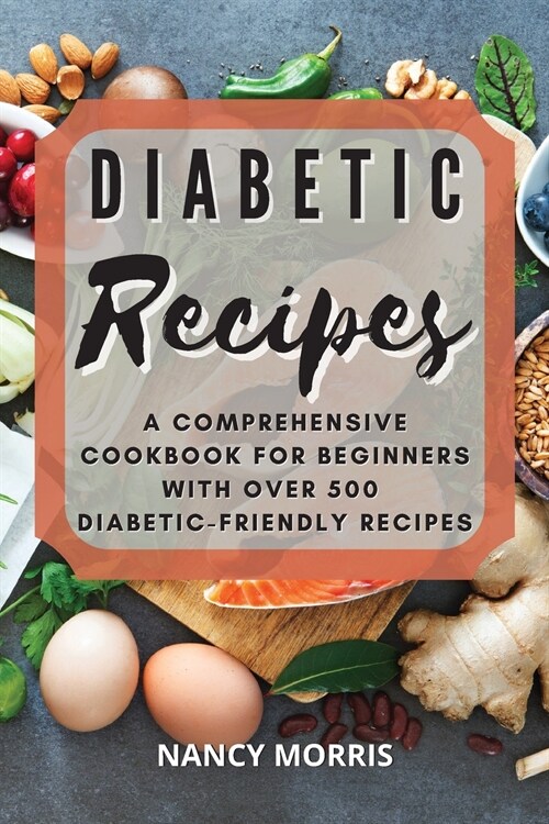 Diabetic Recipes: A Comprehensive Cookbook for Beginners with Over 500 Diabetic-Friendly Recipes (Paperback)