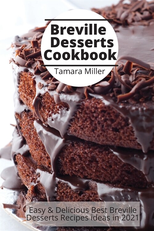 Breville Desserts Cookbook: Easy & Delicious Best Breville Desserts Recipes ideas in 2021 (Paperback)