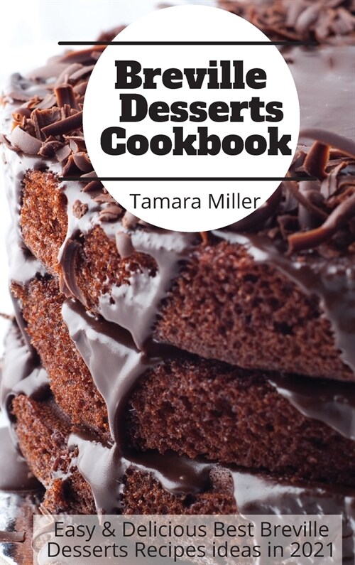 Breville Desserts Cookbook: Easy & Delicious Best Breville Desserts Recipes ideas in 2021 (Hardcover)
