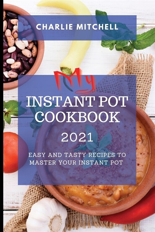 My Instant Pot Cookbook 2021: Easy and Tasty Recipes to Master Your Instant Pot (Paperback)