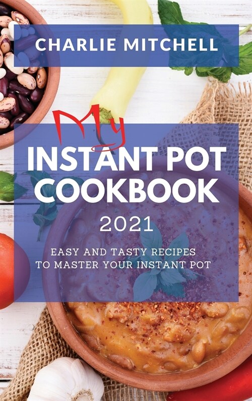 My Instant Pot Cookbook 2021: Easy and Tasty Recipes to Master Your Instant Pot (Hardcover)