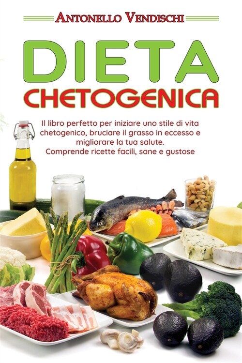 Dieta Chetogenica: Il libro perfetto per iniziare uno stile di vita chetogenico, bruciare il grasso in eccesso e migliorare la tua salute (Paperback)