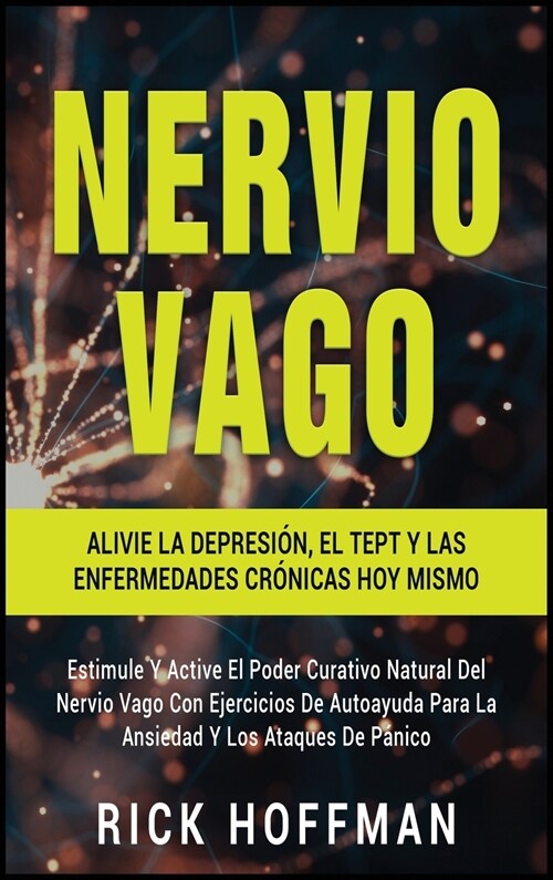 Nervio Vago: Estimule Y Active El Poder Curativo Natural Del Nervio Vago Con Ejercicios De Autoayuda Para La Ansiedad Y Los Ataques (Hardcover)