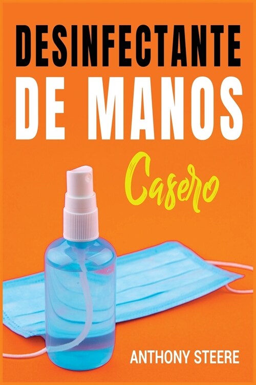 Desinfectante De Manos Casero: Una gu? pr?tica para hacer desinfectantes caseros antibacterianos y antivirales (Paperback)