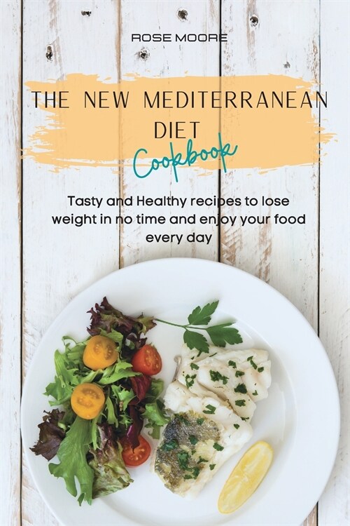 The New Mediterranean Diet Cookbook: Tasty and Healthy recipes to lose weight in no time and enjoy your food every day (Paperback)