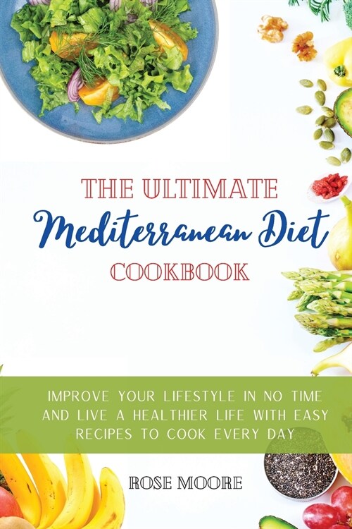 The Ultimate Mediterranean Diet Cookbook: Improve your Lifestyle in no time and live a Healthier Life with Easy Recipes to cook every day (Paperback)