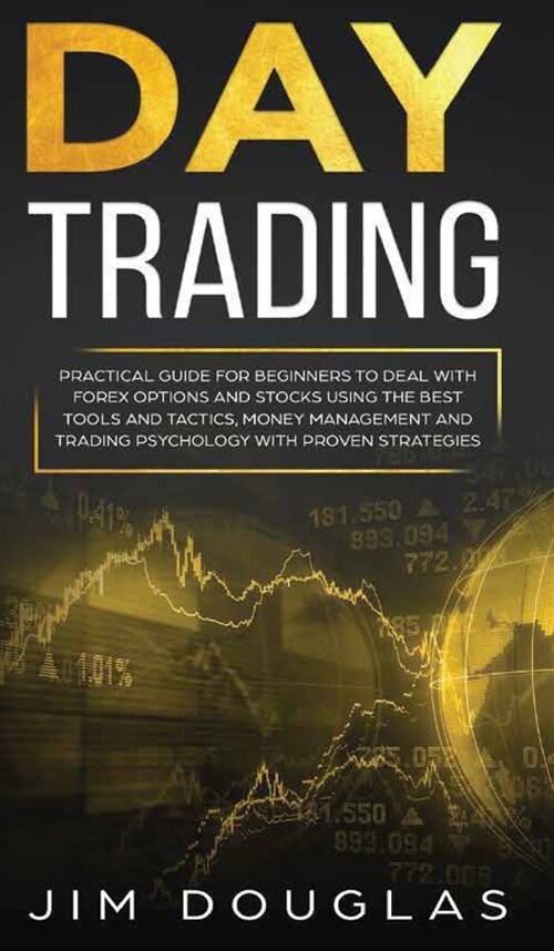 Day Trading: Practical Guide for Beginners to Deal with Forex Options and Stocks Using the Best Tools and Tactics, Money Management (Hardcover)