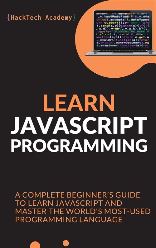 Learn JavaScript Programming: A Complete Beginners Guide to Learn JavaScript and Master the Worlds Most-Used Programming Language (Hardcover)