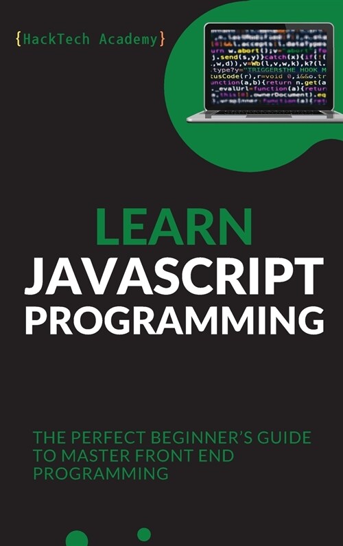 Learn JavaScript Programming: The Perfect Beginners Guide to Master Front End Programming (Hardcover)