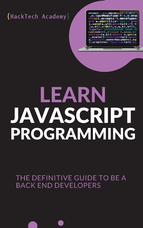 Learn JavaScript Programming: The Definitive Guide to Be a Back End Developers (Hardcover)