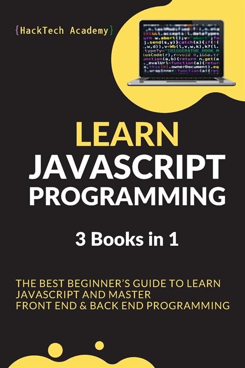 Learn JavaScript Programming: 3 Books in 1 - The Best Beginners Guide to Learn JavaScript and Master Front End & Back End Programming (Paperback)