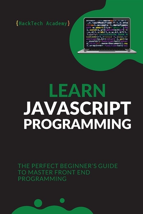 Learn JavaScript Programming: The Perfect Beginners Guide to Master Front End Programming (Paperback)