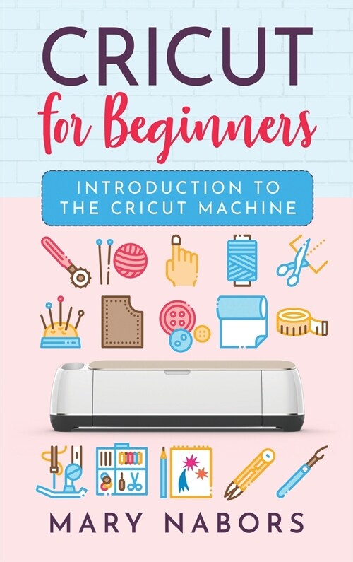 Cricut for Beginners: Introduction to the Cricut Machine (Hardcover)