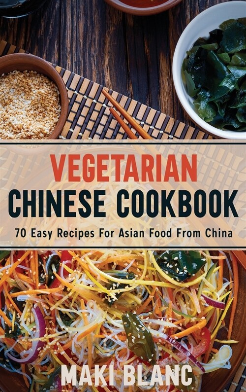 Vegetarian Chinese Cookbook: 70 Easy Recipes For Asian Food From China (Hardcover)