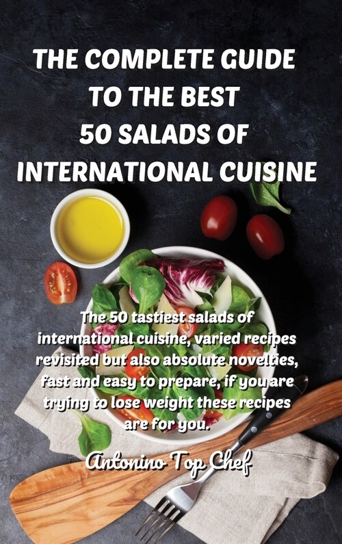 The Complete Guide to the Best 50 Salads of International Cuisine: The 50 tastiest salads of international cuisine, varied recipes revisited but also (Hardcover)