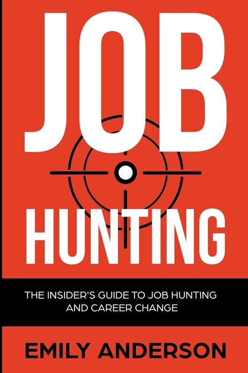Job Hunting: The Insiders Guide to Job Hunting and Career Change: Learn How to Beat the Job Market, Write the Perfect Resume and S (Paperback)