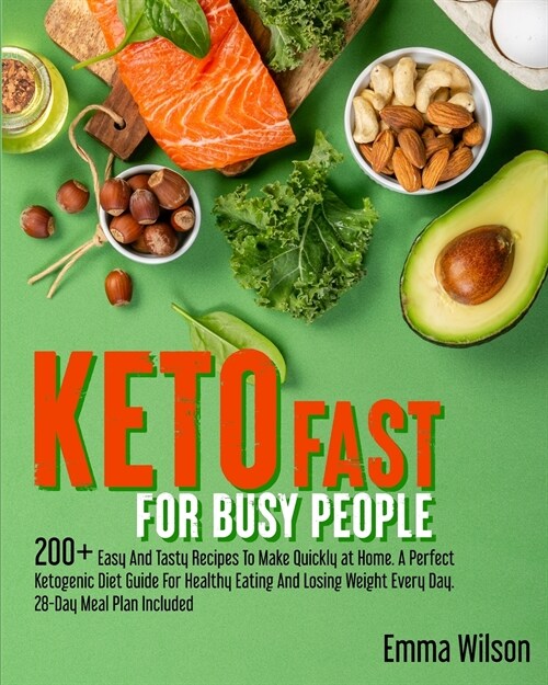 Keto Fast For Busy People: 200+ Easy And Tasty Recipes To Make Quickly at Home. A Perfect Ketogenic Diet Guide For Healthy Eating And Losing Weig (Paperback)