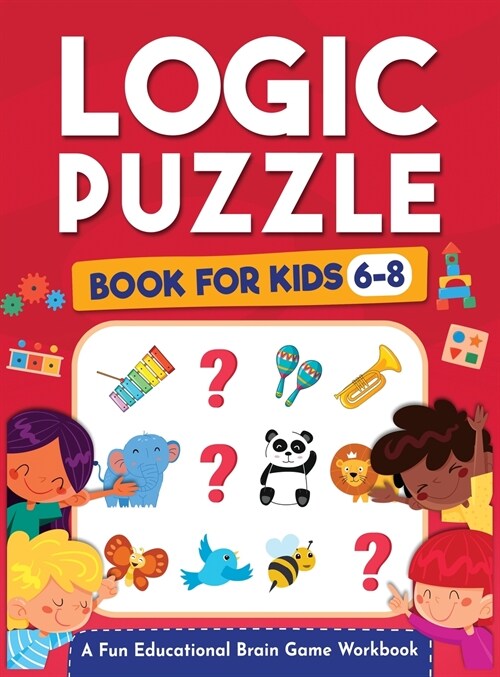 Logic Puzzles for Kids Ages 6-8: A Fun Educational Brain Game Workbook for Kids With Answer Sheet: Brain Teasers, Math, Mazes, Logic Games, And More F (Hardcover)