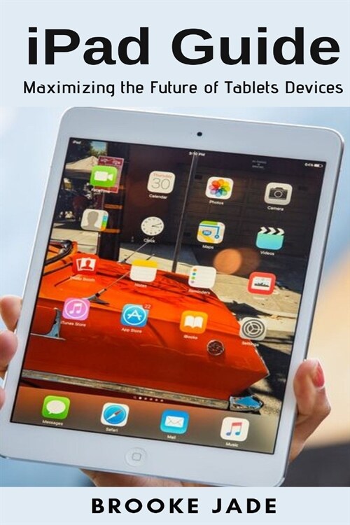 iPad Guide: Maximizing the Future of Tablets Devices (Paperback)