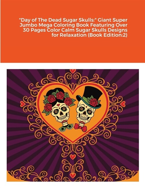 Day of The Dead Sugar Skulls: Giant Super Jumbo Mega Coloring Book Featuring Over 30 Pages Color Calm Sugar Skulls Designs for Relaxation (Book Edit (Paperback)