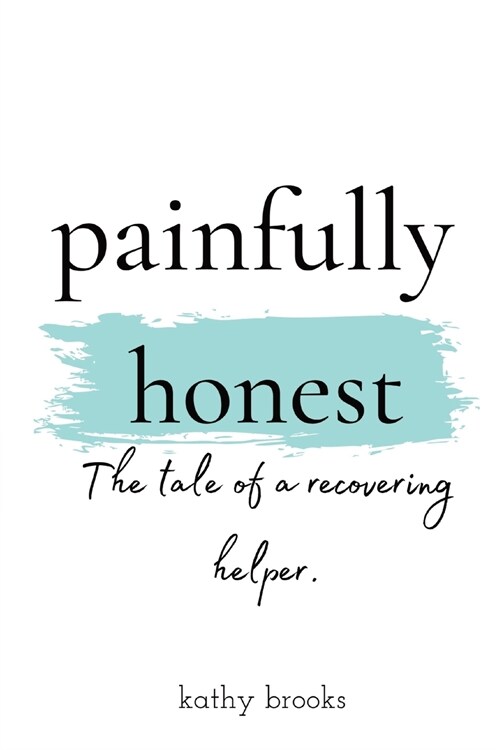painfully honest: The Tale of a Recovering Helper (Paperback)