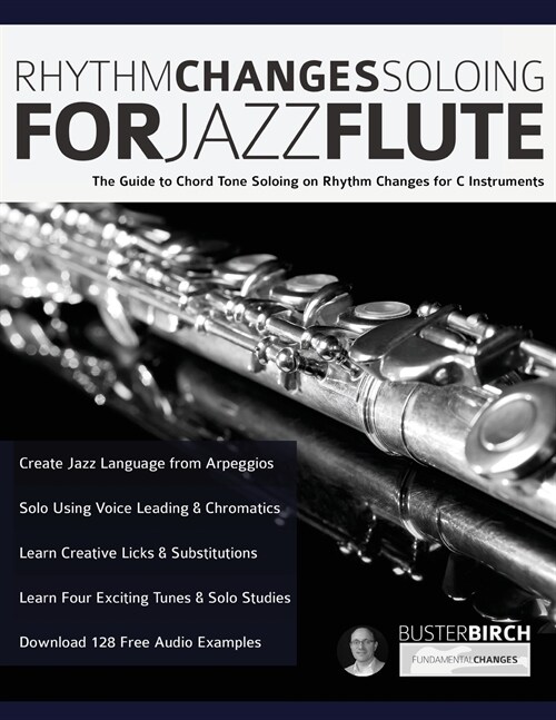 Rhythm Changes Soloing for Jazz Flute: The Guide to Chord Tone Soloing on Rhythm Changes for C Instruments (Paperback)