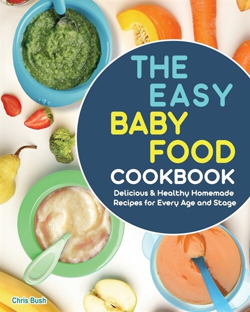 The Easy Baby Food Cookbook: Delicious & Healthy Homemade Recipes for Every Age and Stage (Paperback)