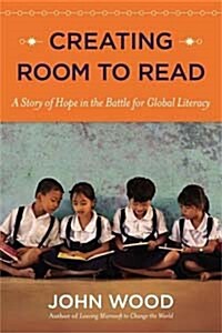 Creating Room to Read : A Story of Hope in the Battle for Global Literacy (Paperback)