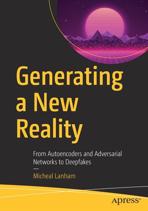 Generating a New Reality: From Autoencoders and Adversarial Networks to Deepfakes (Paperback)