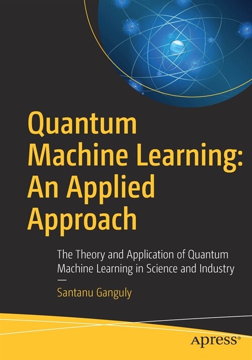 Quantum Machine Learning: An Applied Approach: The Theory and Application of Quantum Machine Learning in Science and Industry (Paperback)