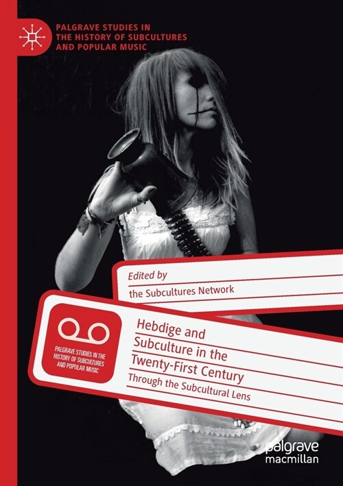 Hebdige and Subculture in the Twenty-First Century: Through the Subcultural Lens (Paperback, 2020)