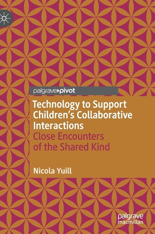 Technology to Support Childrens Collaborative Interactions: Close Encounters of the Shared Kind (Hardcover, 2021)