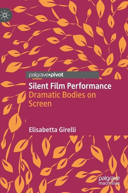 Silent Film Performance: Dramatic Bodies on Screen (Hardcover, 2021)