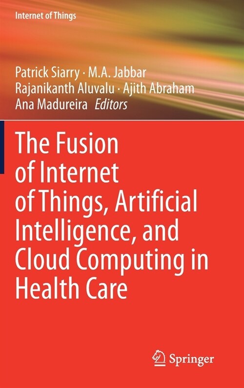 The Fusion of Internet of Things, Artificial Intelligence, and Cloud Computing in Health Care (Hardcover)