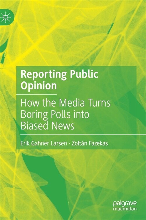 Reporting Public Opinion: How the Media Turns Boring Polls Into Biased News (Hardcover, 2021)
