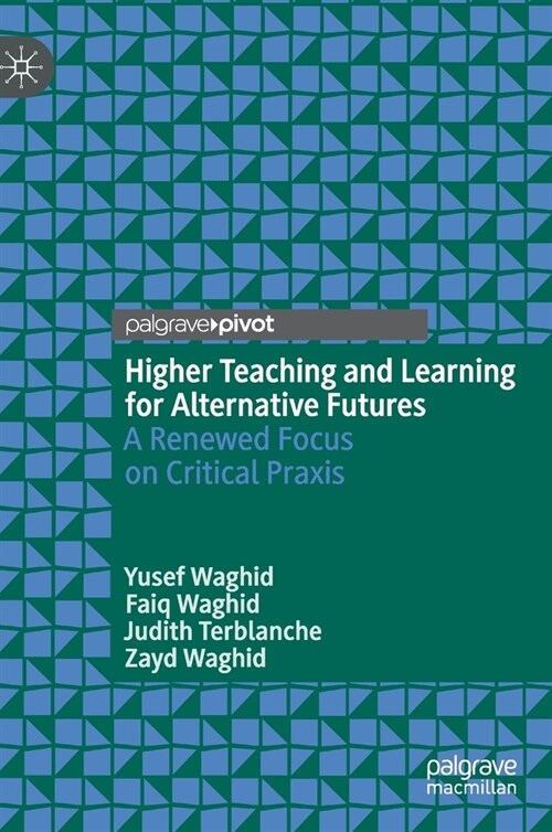 Higher Teaching and Learning for Alternative Futures: A Renewed Focus on Critical Praxis (Hardcover, 2021)