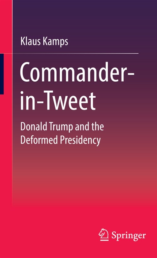 Commander-In-Tweet: Donald Trump and the Deformed Presidency (Hardcover, 2021)