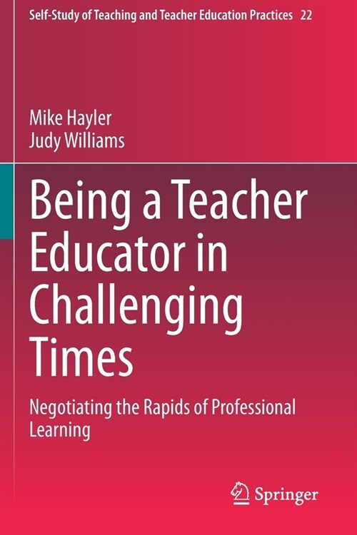 Being a Teacher Educator in Challenging Times: Negotiating the Rapids of Professional Learning (Paperback, 2020)