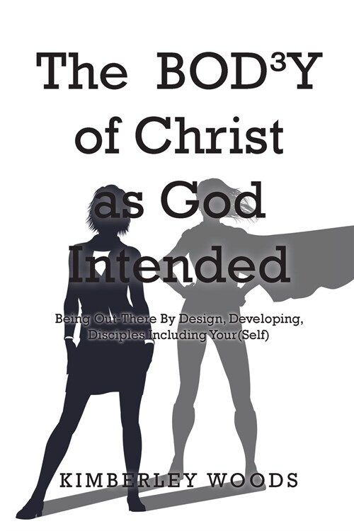 The BOD3Y of Christ as God Intended: Being Out-There By Design, Developing, Disciples Including Your(Self) (Paperback)