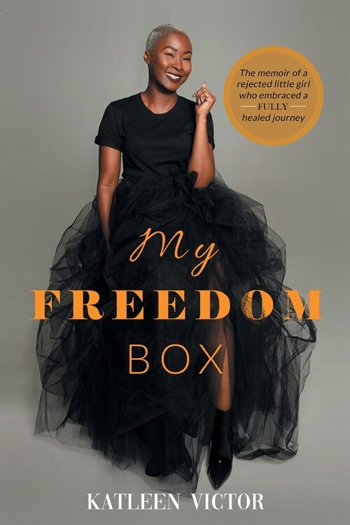 My Freedom Box: The Memoir of a Rejected Little Girl Who Embraced a Fully Healed Journey (Paperback)