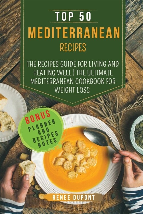 Top 50 Mediterranean Recipes: The Recipes Guide for Living and Heating Well The ultimate Mediterranean Cookbook for Weight Loss With Homemade Planne (Paperback)