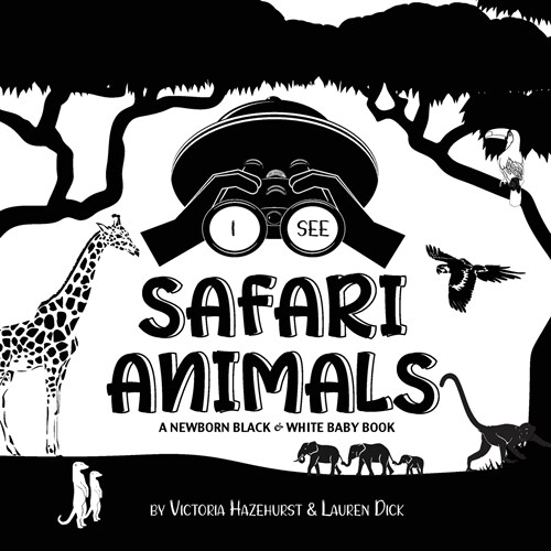 I See Safari Animals: A Newborn Black & White Baby Book (High-Contrast Design & Patterns) (Giraffe, Elephant, Lion, Tiger, Monkey, Zebra, an (Paperback)