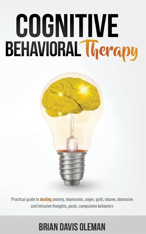 Cognitive Behavioral Therapy: Useful Tips to Mange Anxiety, Panic Attacks, Anger and Compulsive obsessive, Thought, Resolutely Facing Moments of Dep (Paperback)